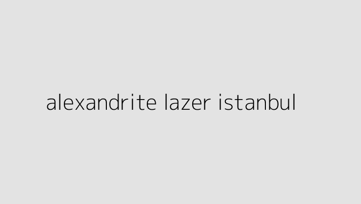 alexandrite lazer istanbul 64dcafa24bfcd
