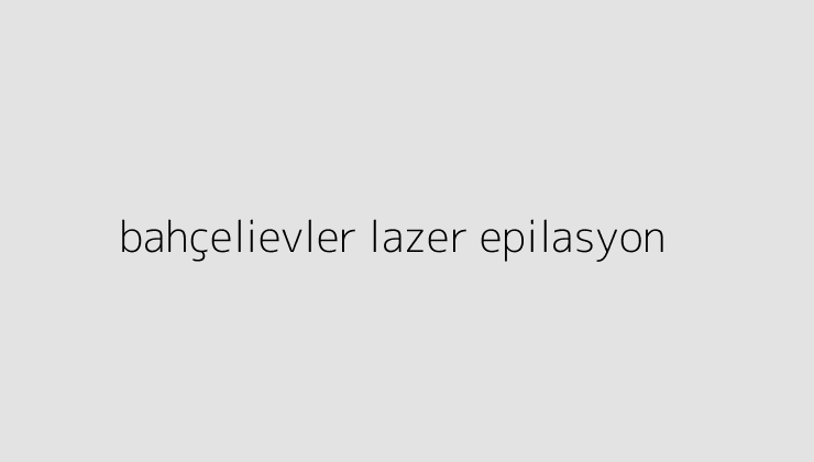 bahcelievler lazer epilasyon 64e0b3e183b73