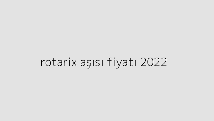 rotarix asisi fiyati 2022 64e5f126c9834