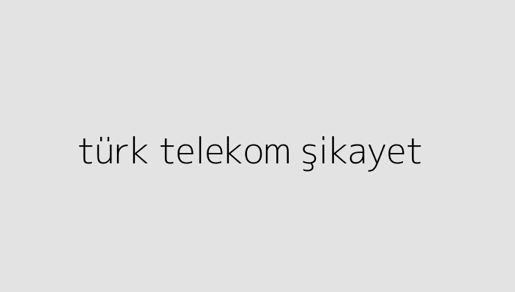 turk telekom sikayet 64f0747dd9f70