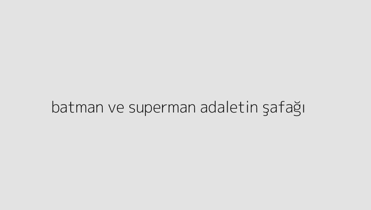 batman ve superman adaletin safagi 64f85d7889c00