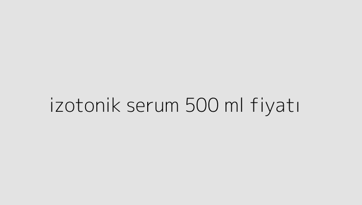izotonik serum 500 ml fiyati 64fb01f911142