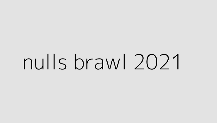 nulls brawl 2021 64f46df02a50f